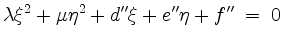 $\displaystyle \lambda\xi^2+\mu\eta^2+d''\xi+e''\eta+f'' \;=\; 0
$