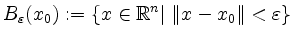 $\displaystyle B_\varepsilon(x_0) := \{ x \in \mathbb{R}^n \vert \; \Vert x - x_0 \Vert < \varepsilon \}
$