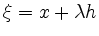 $ \xi = x + \lambda h$