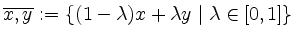 $\displaystyle \overline{x,y}:=\{(1-\lambda)x+\lambda y\;\vert\; \lambda\in[0,1]\}$