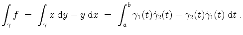 $\displaystyle \int_\gamma f \;=\; \int_\gamma x\;\mathrm{d}y-y\;\mathrm{d}x
\;...
..._a^b \gamma_1(t)\dot{\gamma}_2(t)-\gamma_2(t)\dot{\gamma}_1(t)\;\mathrm{d}t\;.
$