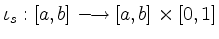 $ \iota_s : [a,b] \longrightarrow [a,b]\times [0,1]$