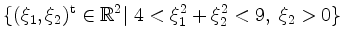 $\displaystyle \{(\xi_1,\xi_2)^\mathrm{t}\in\mathbb{R}^2\vert\; 4<\xi_1^2+\xi_2^2<9,\; \xi_2>0\}
$