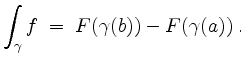 $\displaystyle \int_\gamma f \;=\; F(\gamma(b))-F(\gamma(a))\;.
$