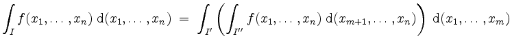 $\displaystyle \int_I f(x_1, \ldots, x_n) \; \mathrm{d}(x_1, \ldots, x_n) \; = \...
...n) \; \mathrm{d}(x_{m+1}, \ldots, x_n)\right) \;
\mathrm{d}(x_1, \ldots, x_m)
$