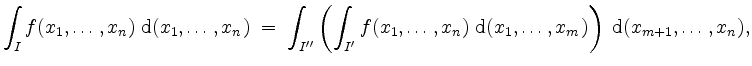 $\displaystyle \int_I f(x_1, \ldots, x_n) \; \mathrm{d}(x_1, \ldots, x_n) \; = \...
...\; \mathrm{d}(x_{1}, \ldots, x_m)\right) \;
\mathrm{d}(x_{m+1}, \ldots, x_n),
$