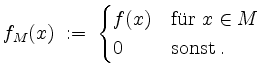 $\displaystyle f_M(x) \; :=\; \begin{cases}
f(x) & \mbox{f''ur $x \in M$}\\
0 & \mathrm{sonst}\; . \\
\end{cases}$