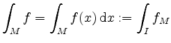 $\displaystyle \int_M f = \int_M f(x) \, \mathrm{d} x :=\int_I f_M
$