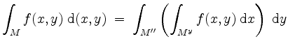 $\displaystyle \int_M f(x,y) \; \mathrm{d}(x,y) \; = \;
\int_{M''} \left(\int_{M^y} f(x,y) \; \mathrm{d} x\right) \; \mathrm{d} y
$