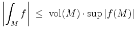 $ \displaystyle \left\vert \int_M f \right\vert \;\leq\; \mathrm{vol}(M)\cdot\sup \vert f(M)\vert\;$