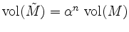 $ \mathrm{vol}(\tilde{M})=\alpha^n\;\mathrm{vol}(M)$