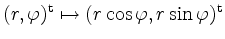 $ (r,\varphi)^\mathrm{t} \mapsto
(r \cos \varphi, r \sin \varphi)^\mathrm{t}$