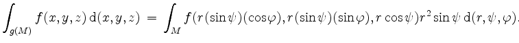 $\displaystyle \int_{g(M)} f(x,y,z) \, \mathrm{d}(x,y,z) \, = \,
\int_M f(r (\s...
...si) (\sin \varphi), r \cos \psi) r^2 \sin \psi \,
\mathrm{d}(r,\psi,\varphi).
$