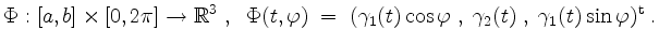 $\displaystyle \Phi:[a,b]\times[0,2\pi]\to\mathbb{R}^3\;,\;\; \Phi(t,\varphi) \;...
...amma_1(t)\cos\varphi\;,\;\gamma_2(t)\;,\;\gamma_1(t)\sin\varphi)^\mathrm{t}\;.
$