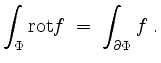 $\displaystyle \int_\Phi\mathrm{rot }f \;=\; \int_{\partial\Phi}f\;.
$