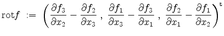 $ \mathrm{rot }f \;:=\; \left(\dfrac{\partial f_3}{\partial x_2}-\dfrac{\partial...
...partial f_2}{\partial x_1}-\dfrac{\partial f_1}{\partial x_2}\right)^\mathrm{t}$