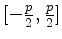 $ [-\frac{p}{2},\frac{p}{2}]$