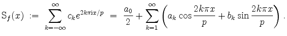 $\displaystyle \mathrm{S}_f(x) \; :=\; \sum_{k=-\infty}^{\infty}{c_k e^{2k\pi\ma...
...nfty{\left(a_k\cos{\frac{2k\pi x}{p}}+b_k\sin{\frac{2k\pi x}{p}}\right)} \; .
$