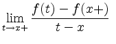 $ \lim\limits_{t\to x+}{\dfrac{f(t)-f(x+)}{t-x}}\ $