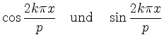 $\displaystyle \cos{\frac{2k\pi x}{p}}\quad\mathrm{und}\quad\sin{\frac{2k\pi x}{p}}
$