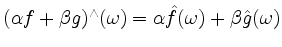 $ (\alpha f + \beta g)^\wedge(\omega) = \alpha \hat{f}(\omega) + \beta \hat{g}(\omega)$