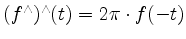 $ (f^\wedge)^\wedge(t) = 2\pi\cdot f(-t)$