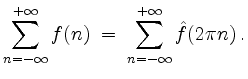 $\displaystyle \sum_{n = -\infty}^{+\infty} f(n) \; =\; \sum_{n = -\infty}^{+\infty} \hat{f}(2\pi n)\; .
$