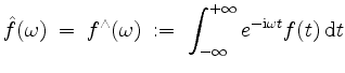 $\displaystyle \hat{f}(\omega) \; =\; f^\wedge(\omega) \; := \; \int_{-\infty}^{+\infty} e^{-\mathrm{i}\omega t} f(t) \,\mathrm{d}t
$