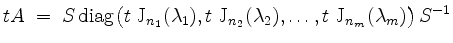 $\displaystyle tA \; =\; S\,\mathrm{diag}\big(t\;\mathrm{J}_{n_1}(\lambda_1),t\;\mathrm{J}_{n_2}(\lambda_2),\dots,t\;\mathrm{J}_{n_m}(\lambda_m)\big)\,S^{-1}
$