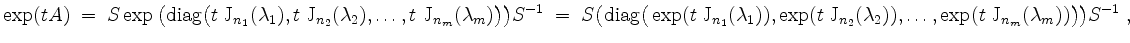 $\displaystyle \exp(tA)
\; =\; S\exp\big(\mathrm{diag}\big(t\;\mathrm{J}_{n_1}(...
...}(\lambda_2)),\dots,\exp(t\;\mathrm{J}_{n_m}(\lambda_m))\big)\big) S^{-1} \; ,
$