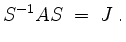 $\displaystyle S^{-1}AS \;=\; J\;.
$