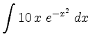 $ \displaystyle \int 10 \, x \; e^{-x^2} \; d x$