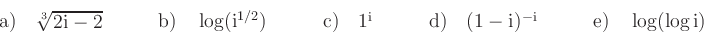 \begin{displaymath}
\begin{array}{lllll}
\text{a)}\quad \root 3 \of {2\textrm{i}...
...{i}}\qquad&
\text{e)}\quad \log ( \log \textrm{i})
\end{array}\end{displaymath}