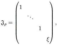 $\displaystyle \mathfrak{J}_{\rho}=\begin{pmatrix}1 &&&\\
    & \ddots &&\\
    &&1& \\
    &&&\xi
    \end{pmatrix},$