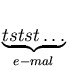 $ \underbrace{tstst \hdots}_{e-mal}^{}\,$