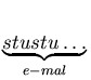 $ \underbrace{stustu \hdots}_{e-mal}^{}\,$