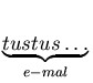 $ \underbrace{tustus \hdots}_{e-mal}^{}\,$