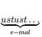 $ \underbrace{ustust \hdots}_{e-mal}^{}\,$